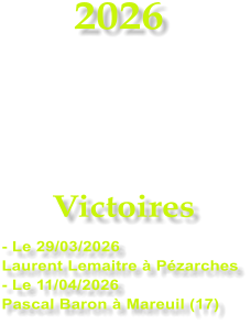 2026    Victoires - Le 29/03/2026 Laurent Lemaitre � P�zarches - Le 11/04/2026  Pascal Baron � Mareuil (17)